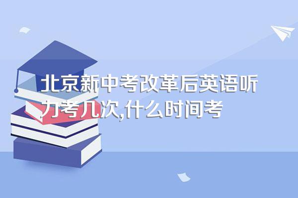 北京新中考改革后英语听力考几次,什么时间考