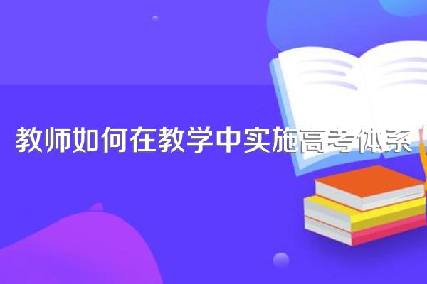 教师如何在教学中实施高考体系