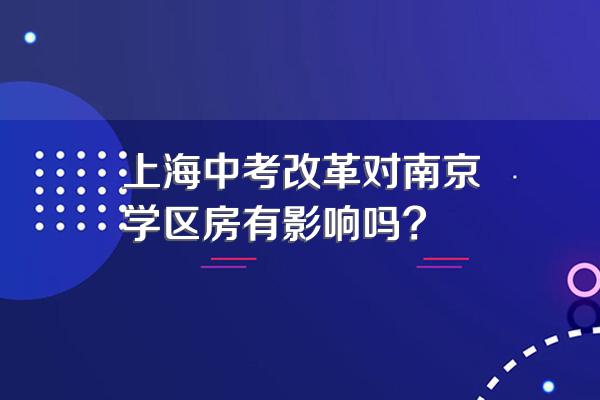 上海中考改革对南京学区房有影响吗?