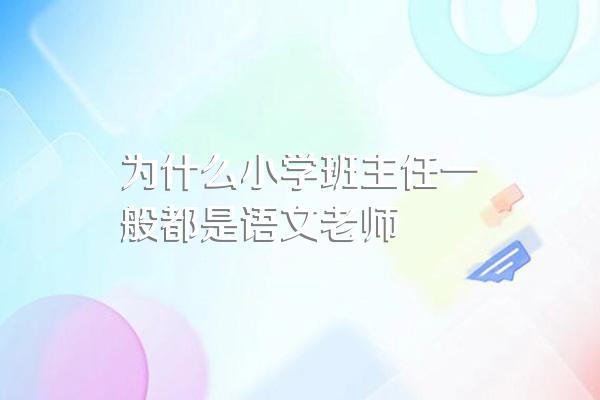 为什么小学班主任一般都是语文老师