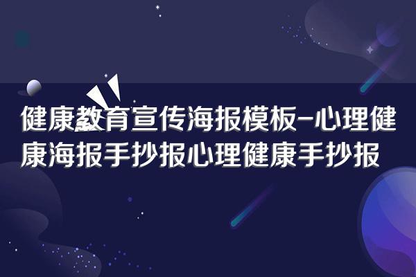 健康教育宣传海报模板-心理健康海报手抄报心理健康手抄报