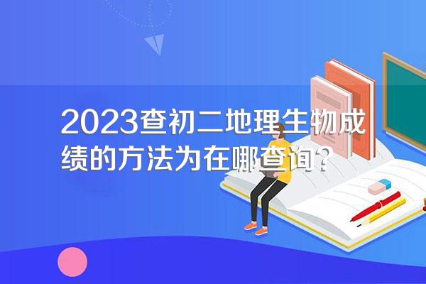 2023查初二地理生物成绩的方法为在哪查询?