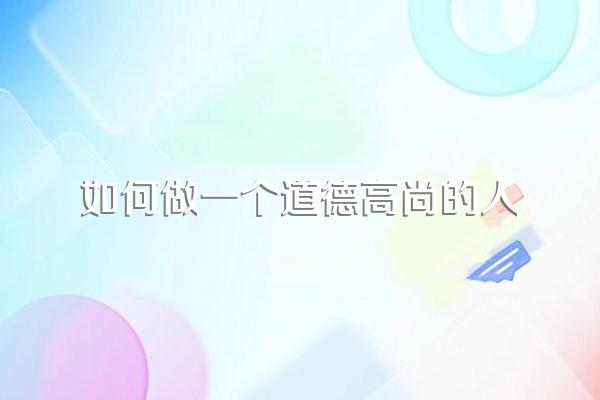 如何做一个道德高尚的人