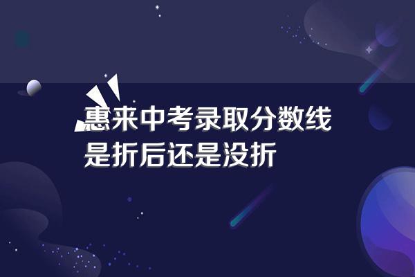 惠来中考录取分数线是折后还是没折