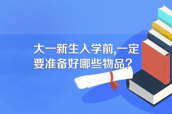 大一新生入学前,一定要准备好哪些物品?