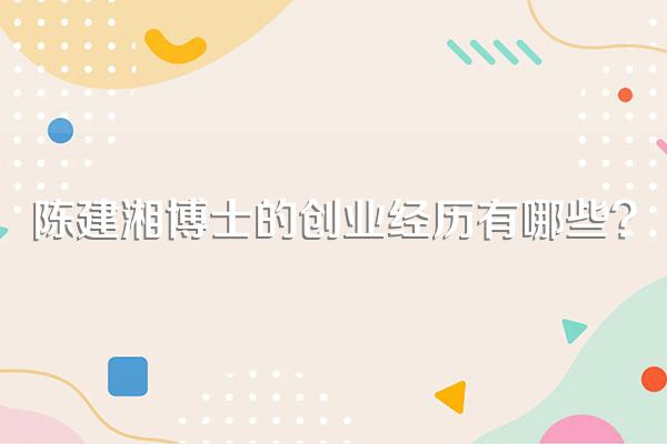 陈建湘博士的创业经历有哪些?
