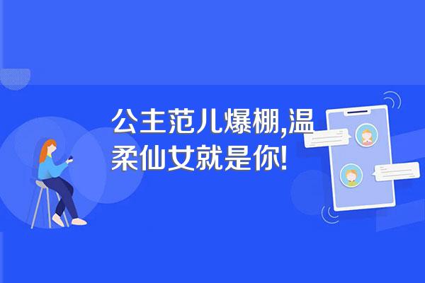 公主范儿爆棚,温柔仙女就是你!