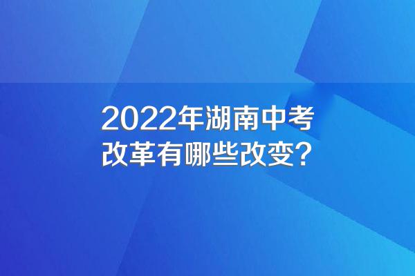 2022年湖南中考改革有哪些改变?