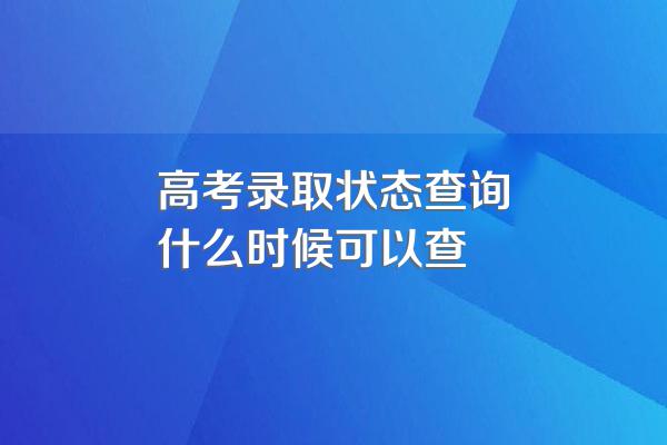 高考录取状态查询什么时候可以查