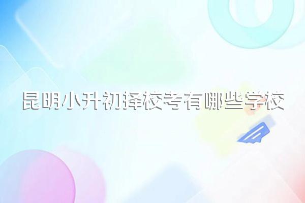 昆明小升初择校考有哪些学校