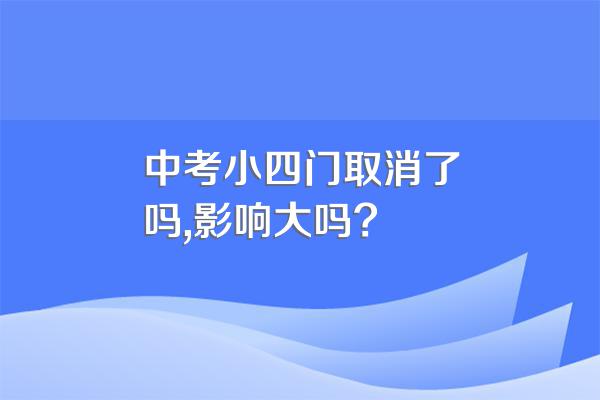 中考小四门取消了吗,影响大吗?