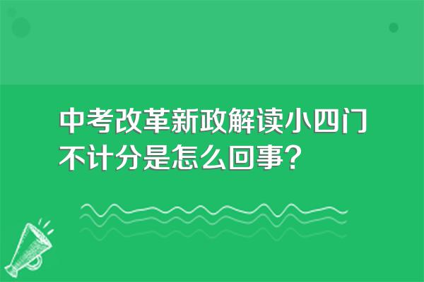 中考改革新政解读小四门不计分是怎么回事?