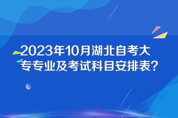 2023年10月湖北自考大专专业及考试科目安排表?