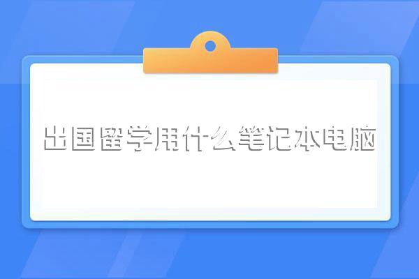 出国留学用什么笔记本电脑