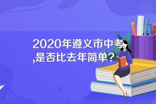 2020年遵义市中考,是否比去年简单?