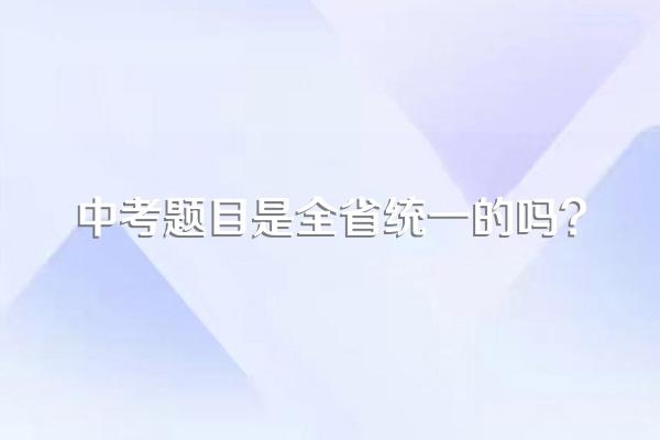 中考题目是全省统一的吗?