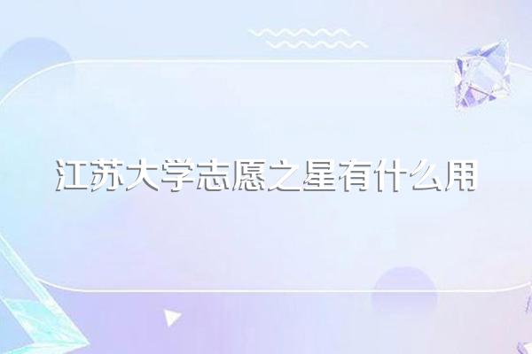 江苏大学志愿之星有什么用