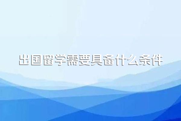 出国留学需要具备什么条件