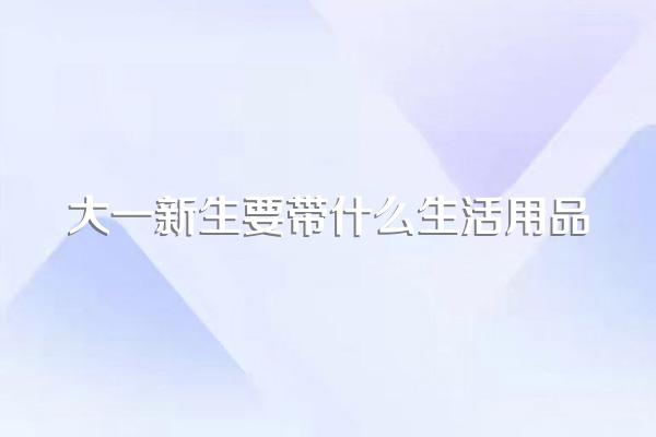 大一新生要带什么生活用品