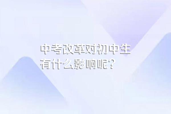 中考改革对初中生有什么影响呢?