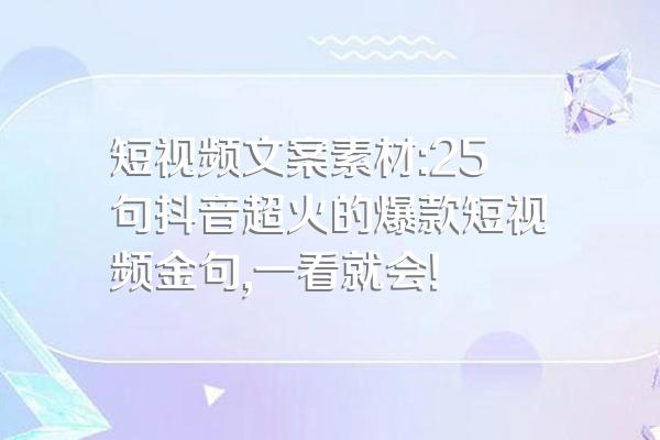 短视频文案素材:25句抖音超火的爆款短视频金句,一看就会!