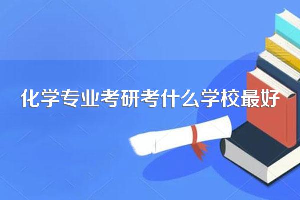 化学专业考研考什么学校最好