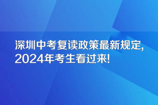 深圳中考复读政策最新规定,2024年考生看过来!