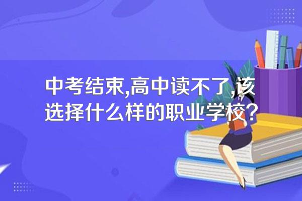 中考结束,高中读不了,该选择什么样的职业学校?