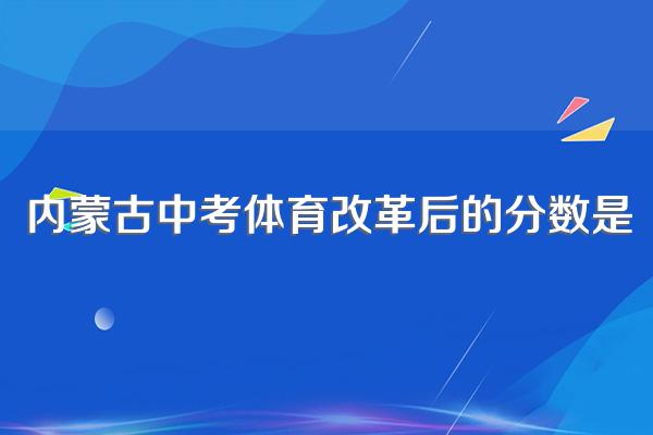 内蒙古中考体育改革后的分数是