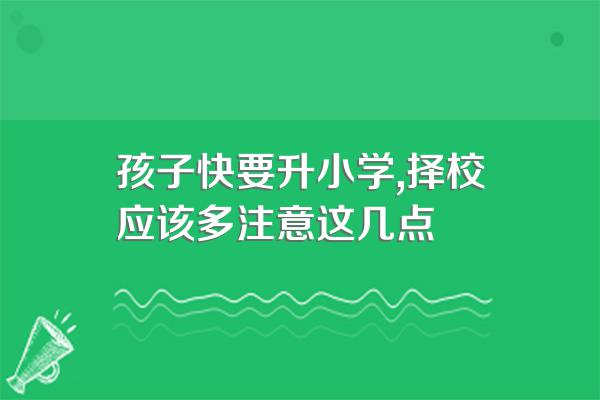 孩子快要升小学,择校应该多注意这几点