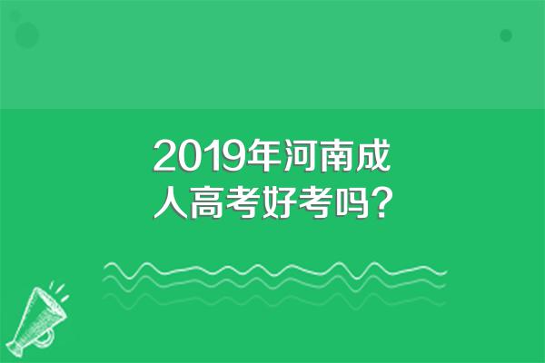 2019年河南成人高考好考吗?
