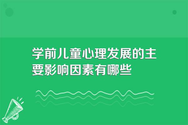 学前儿童心理发展的主要影响因素有哪些