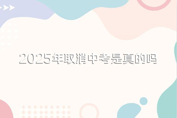 2025年取消中考是真的吗