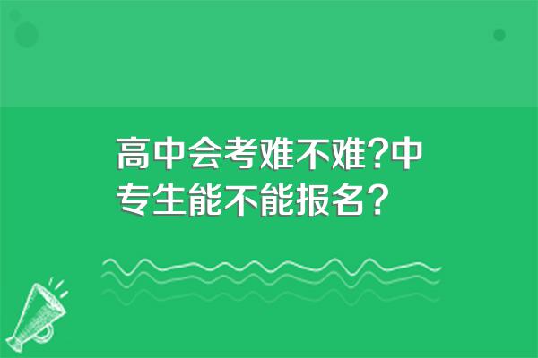 高中会考难不难?中专生能不能报名?