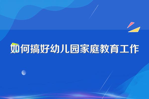 如何搞好幼儿园家庭教育工作