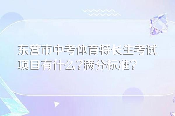 东营市中考体育特长生考试项目有什么?满分标准?
