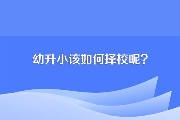 幼升小该如何择校呢?