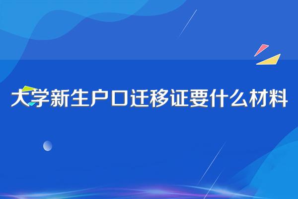 大学新生户口迁移证要什么材料