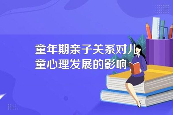 童年期亲子关系对儿童心理发展的影响