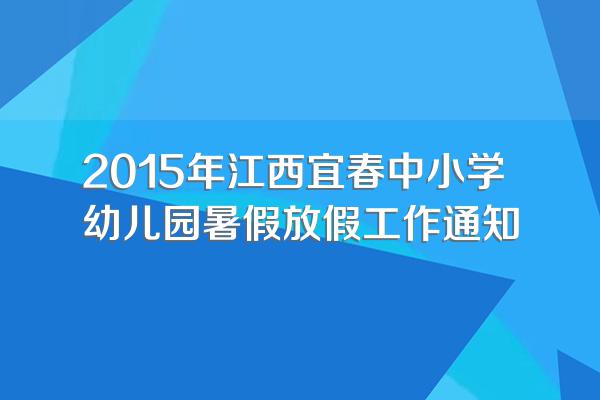 2015年江西宜春中小学幼儿园暑假放假工作通知