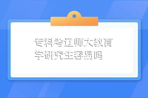 专科考辽师大教育学研究生容易吗