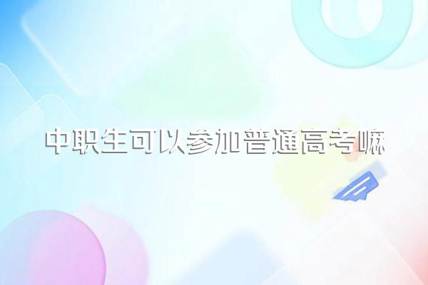 中职生可以参加普通高考嘛