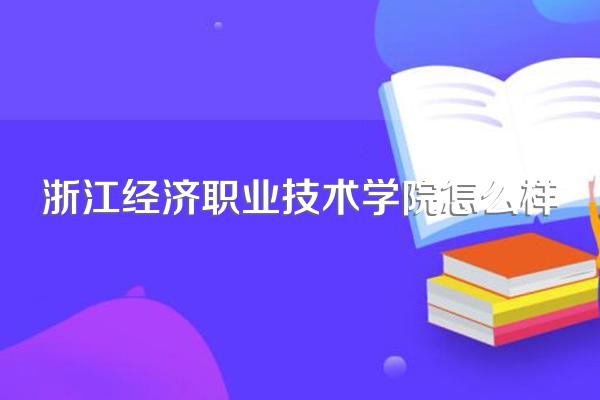 浙江经济职业技术学院怎么样