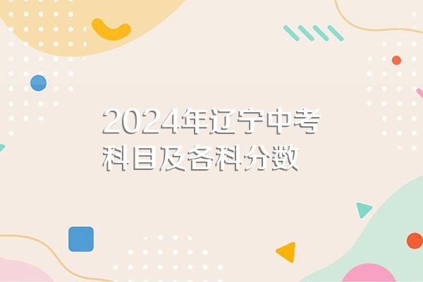 2024年辽宁中考科目及各科分数