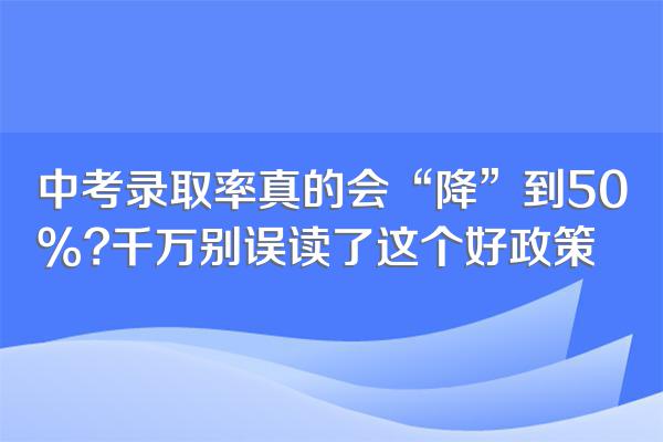 中考录取率真的会“降”到50%?千万别误读了这个好政策