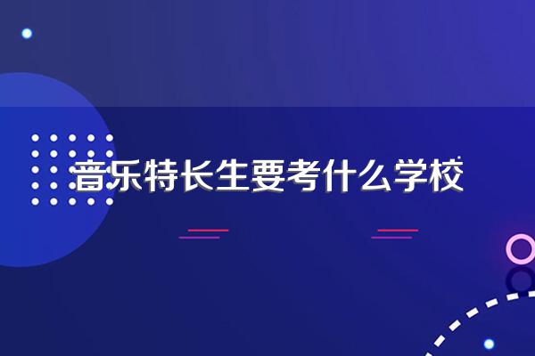音乐特长生要考什么学校