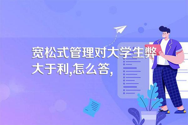宽松式管理对大学生弊大于利,怎么答,