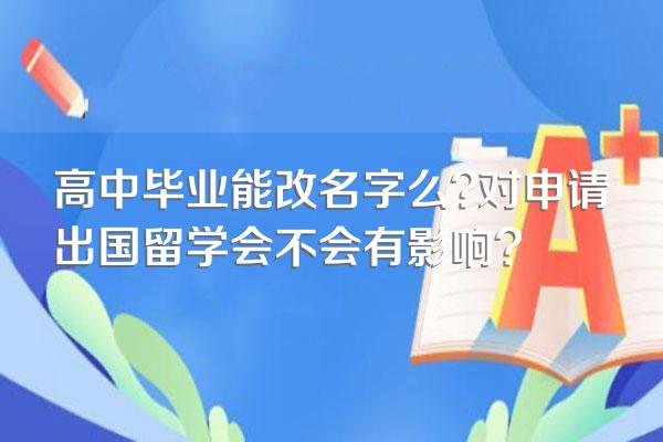 高中毕业能改名字么?对申请出国留学会不会有影响?