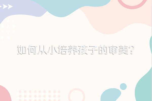 如何从小培养孩子的审美?
