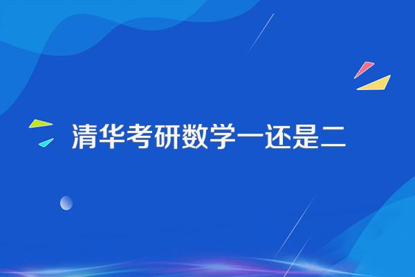 清华考研数学一还是二